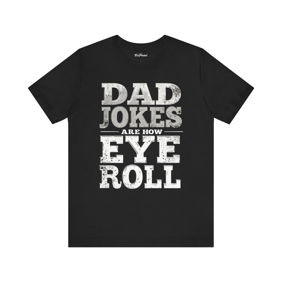 Dad Jokes Are How Eye Roll – Funny Father’s Day Gift for Dad T-shirt