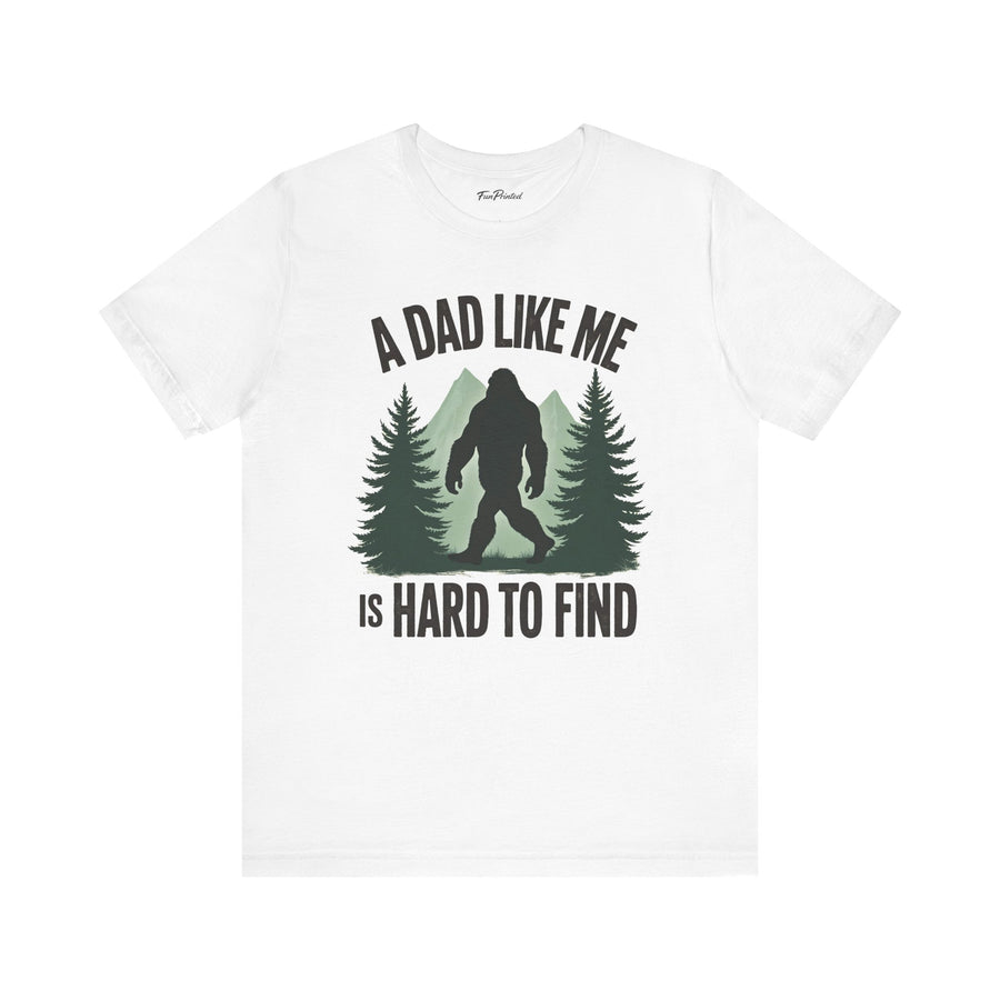 A Dad Like Me Is Hard to Find – Funny Bigfoot Cool Dad Father’s Day Gift T-shirt