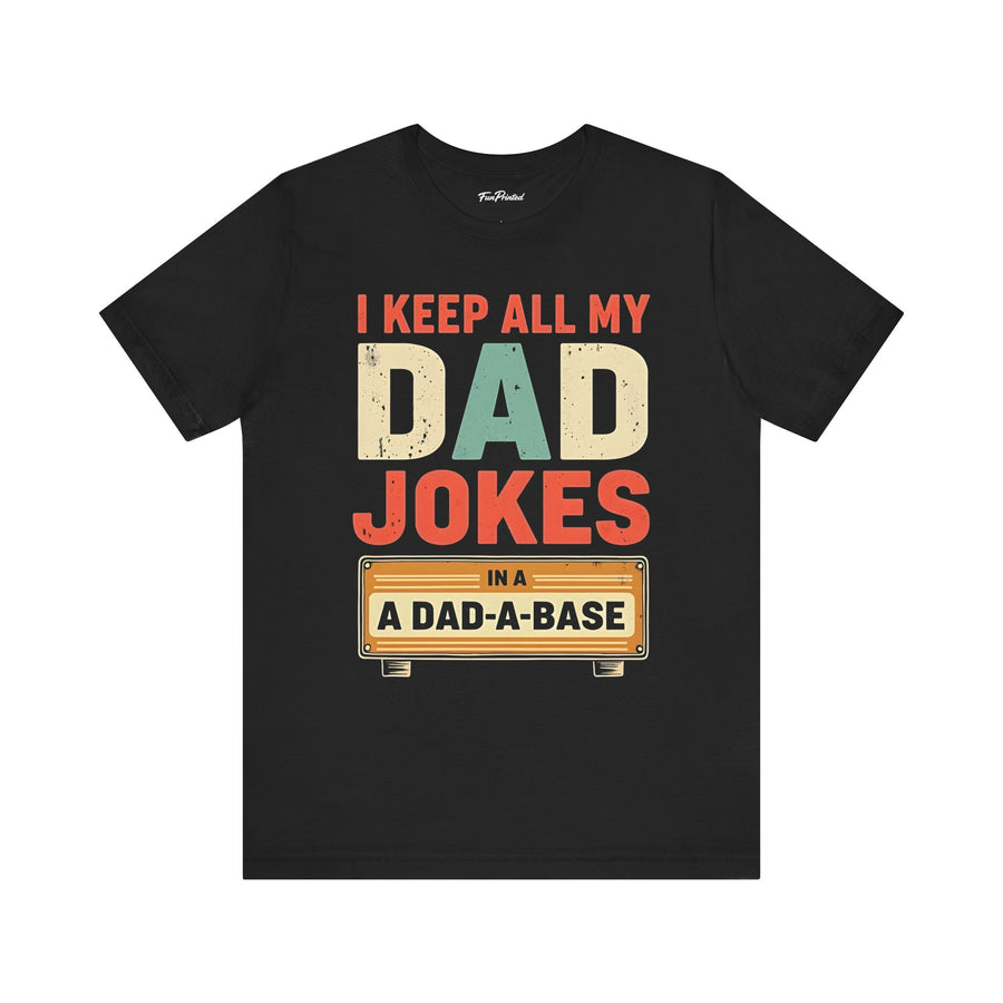 I Keep All My Dad Jokes in a Dad-A-Base – Funny Dad Father’s Day Gift for Dad T-shirt