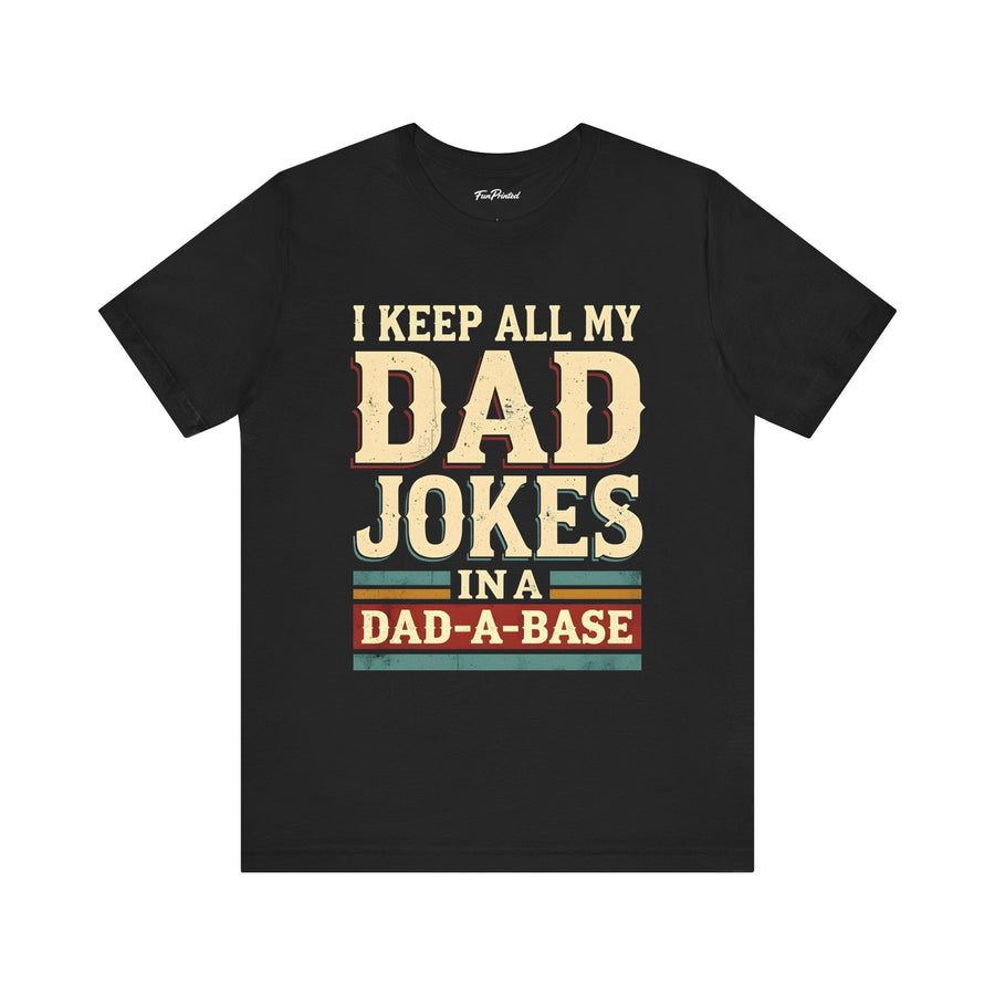 I Keep All My Dad Jokes in a Dad-A-Base – Funny Dad Father’s Day Gift for Dad T-shirt