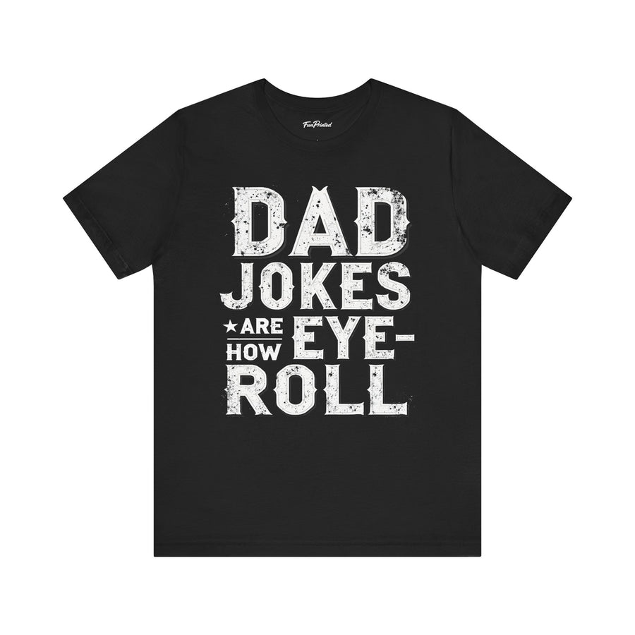 Dad Jokes Are How Eye Roll – Funny Father’s Day Gift for Dad T-shirt