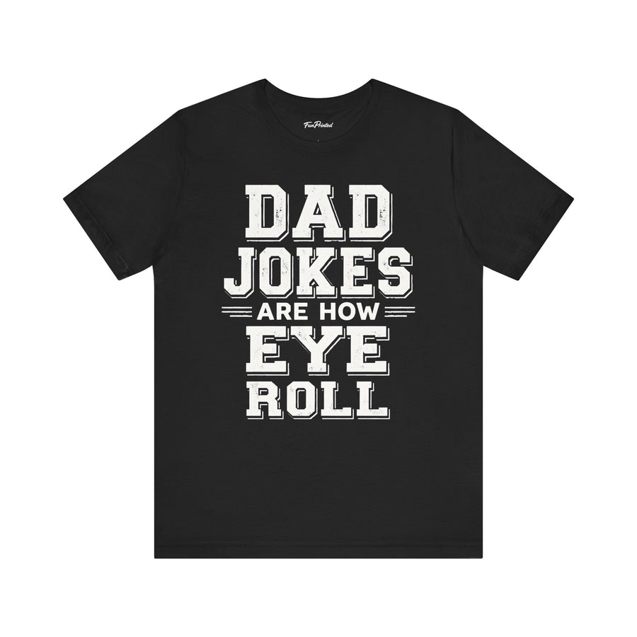 Dad Jokes Are How Eye Roll – Funny Father’s Day Gift for Dad T-shirt
