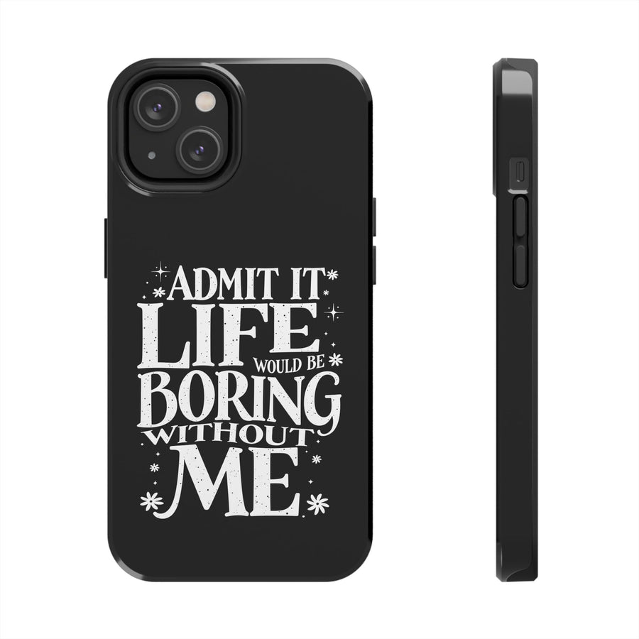 Admit It Life Would Be Boring Without Me Funny Sarcastic Saying Phone Case
