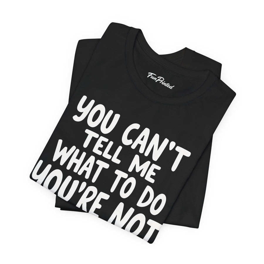 You Can’t Tell Me What to Do You’re Not My Granddaughter – Funny Father’s Day Gift for Grandpa T-shirt