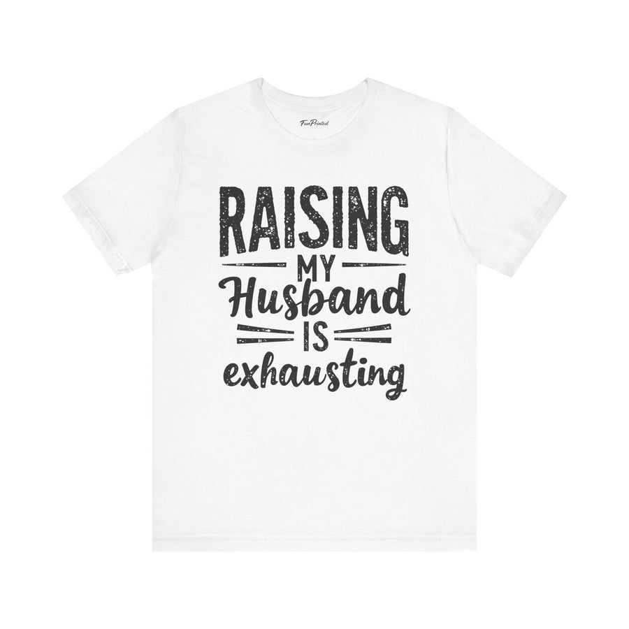 Raising My Husband Is Exhausting – Funny Wife Quote Gift T-shirt