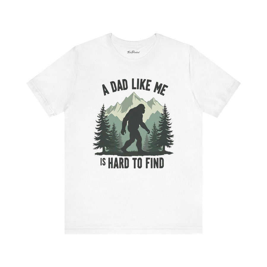 A Dad Like Me Is Hard to Find – Funny Bigfoot Cool Dad Father’s Day Gift T-shirt
