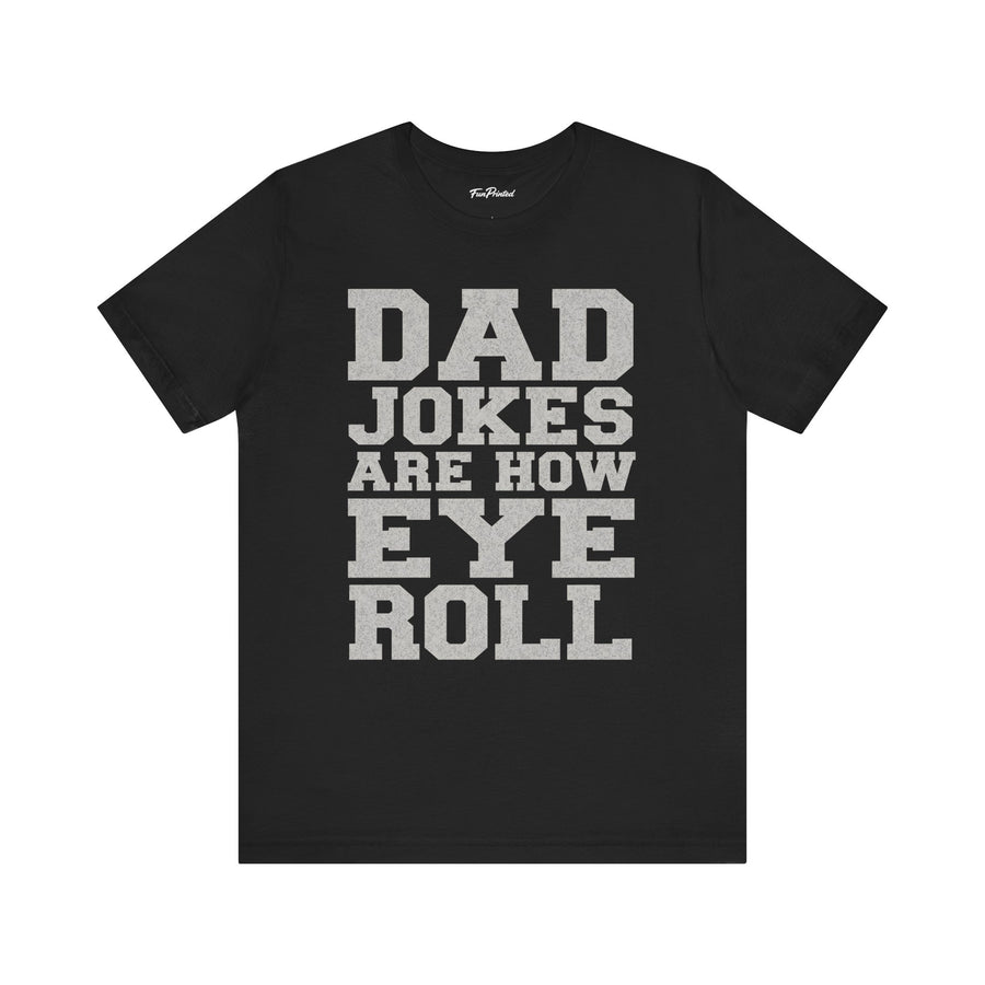 Dad Jokes Are How Eye Roll – Funny Father’s Day Gift for Dad T-shirt
