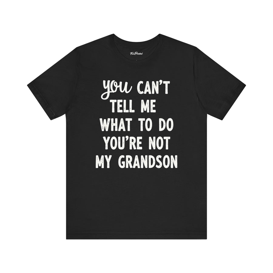 You Can’t Tell Me What to Do You’re Not My Grandson – Funny Grandparent Gift T-shirt