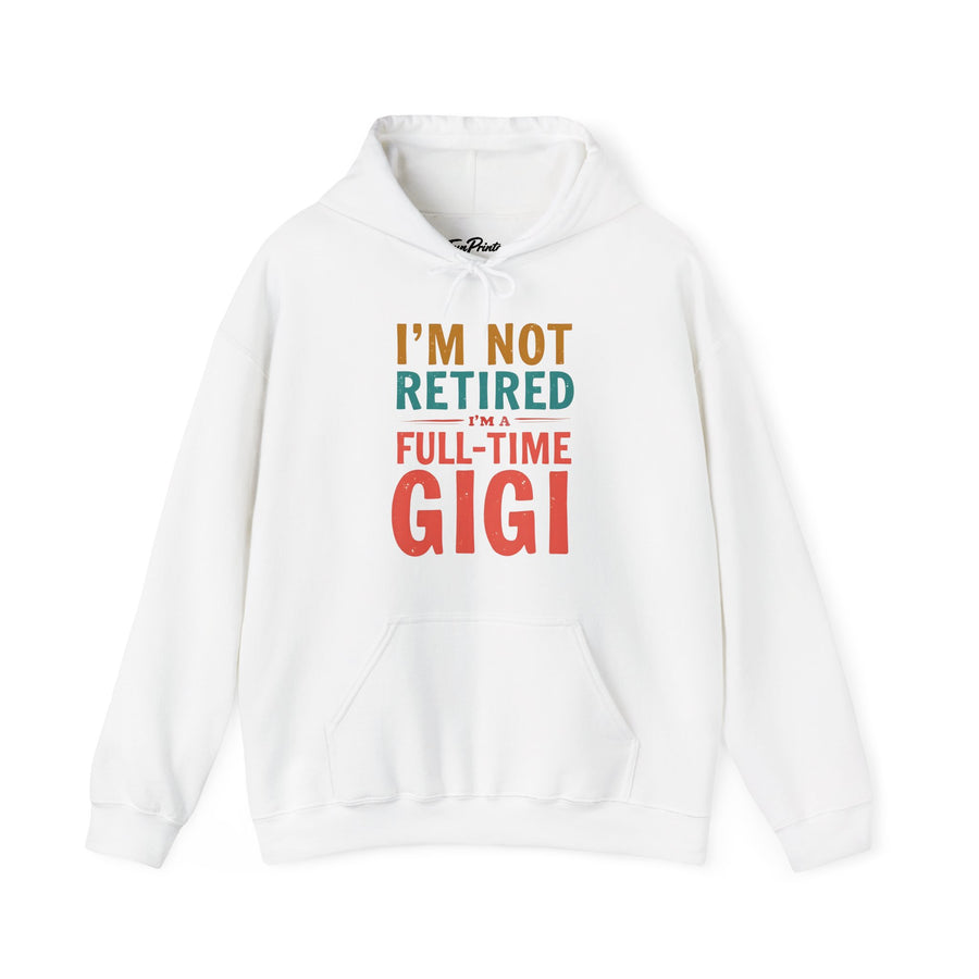 I’m Not Retired I’m a Full-Time Gigi – Funny Grandma Mother’s Day Gift Hoodie