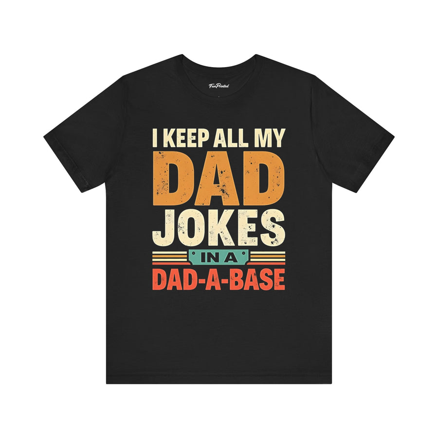 I Keep All My Dad Jokes in a Dad-A-Base – Funny Dad Father’s Day Gift for Dad T-shirt