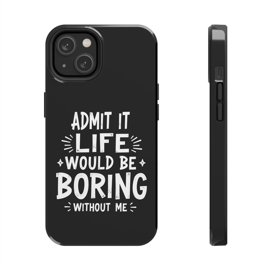 Admit It Life Would Be Boring Without Me Funny Sarcastic Saying Phone Case