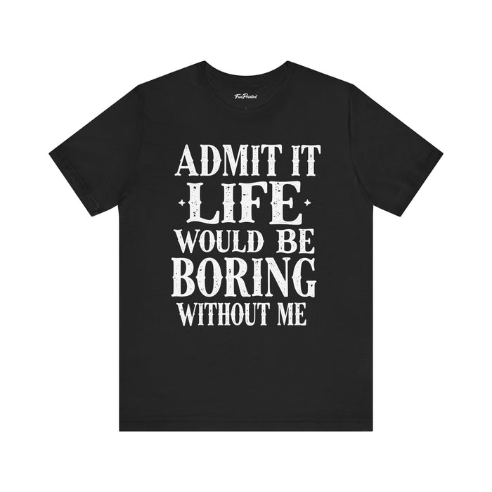 Funny Sarcastic Saying Tee Shirt for Men Women, Life Would Be Boring Humor Gift T-Shirt