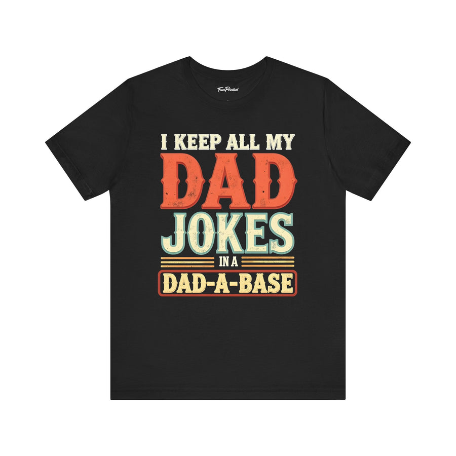 I Keep All My Dad Jokes in a Dad-A-Base – Funny Dad Father’s Day Gift for Dad T-shirt