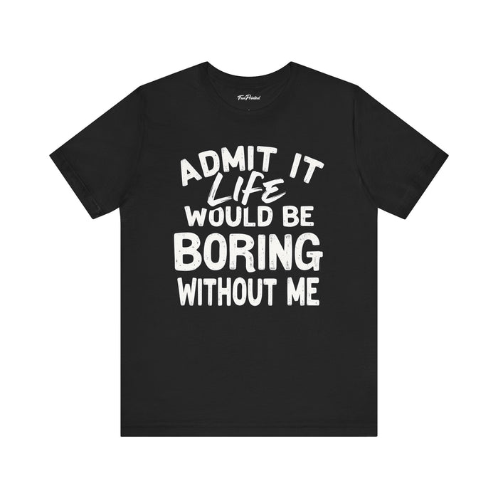 Funny Sarcastic Saying Tee Shirt for Men Women, Life Would Be Boring Humor Gift T-Shirt
