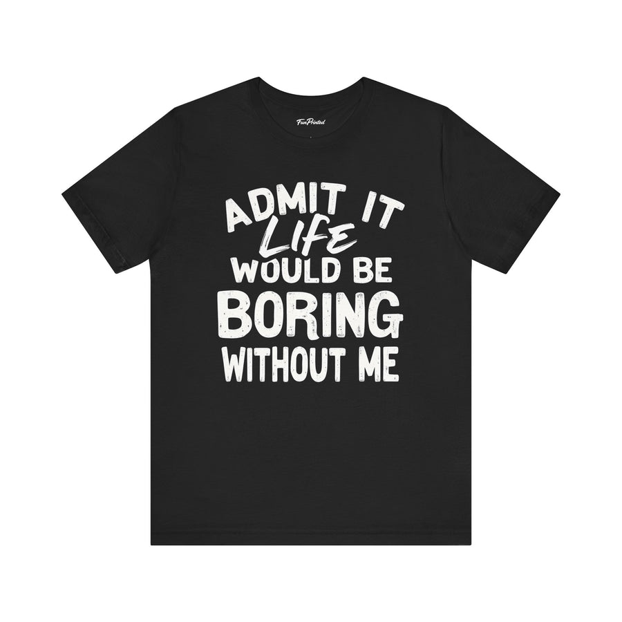Funny Sarcastic Saying Tee Shirt for Men Women, Life Would Be Boring Humor Gift T-Shirt