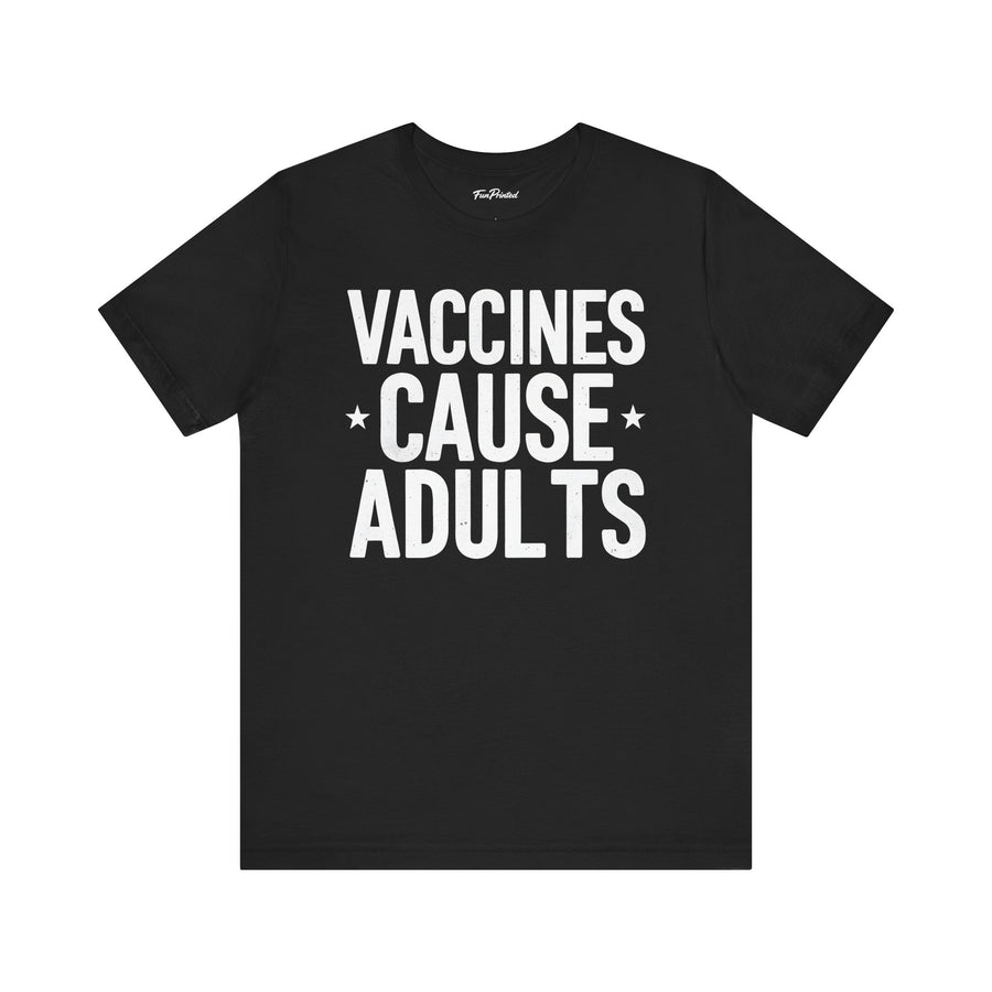 Vaccines Cause Adults – Funny Pro-Science Quote Gift T-shirt