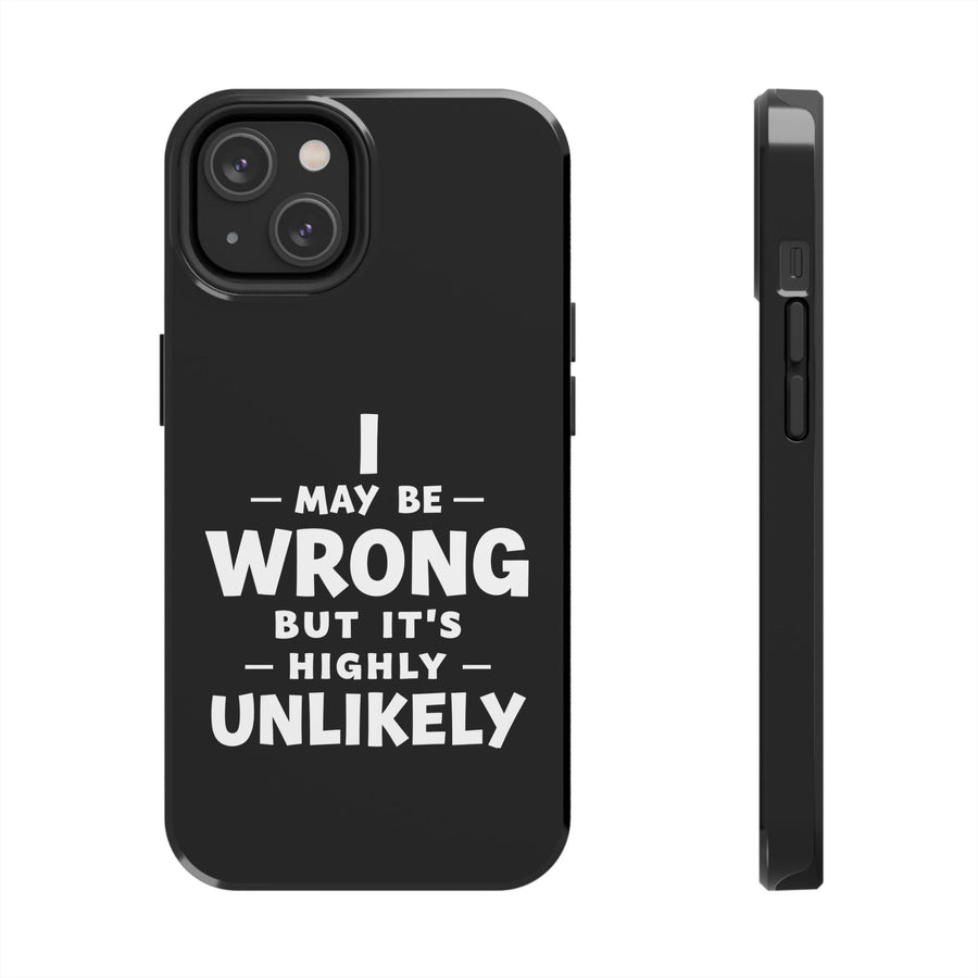 Phone Case — “I May Be Wrong But It’s Highly Unlikely” Funny Protective Cover