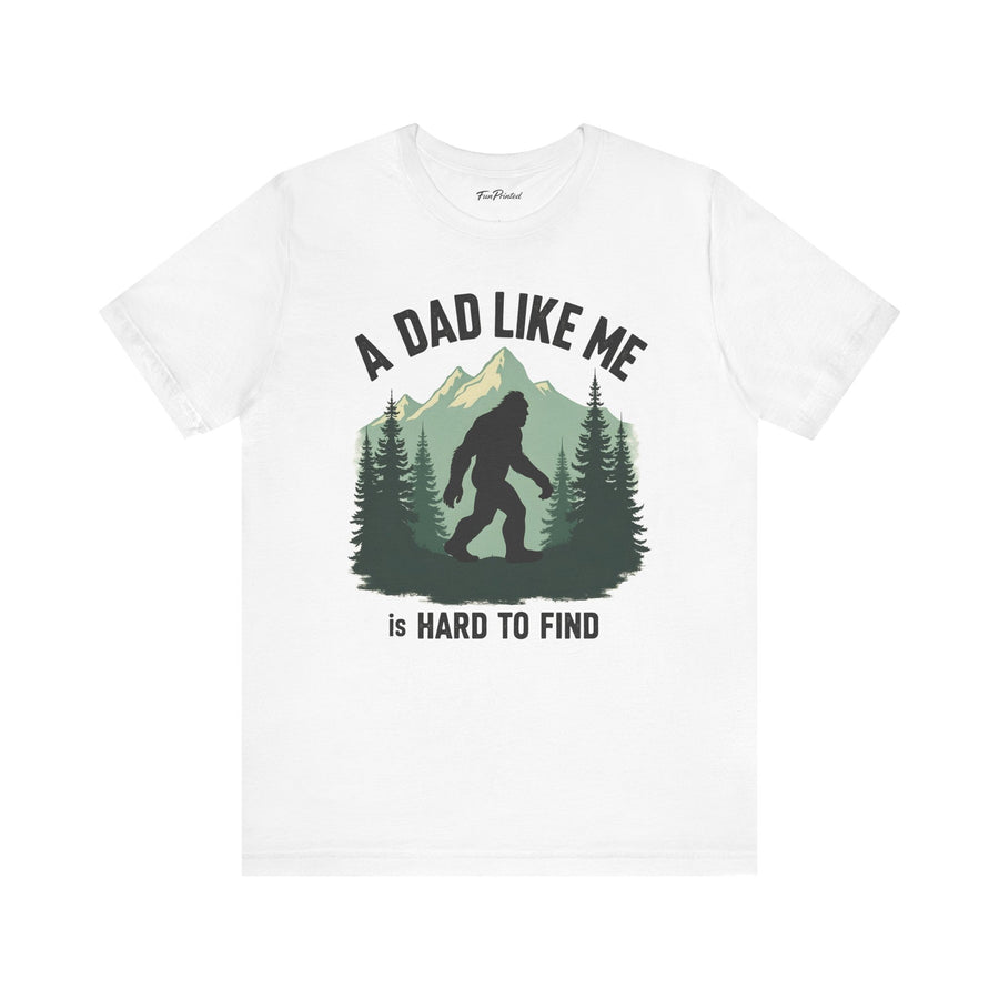A Dad Like Me Is Hard to Find – Funny Bigfoot Cool Dad Father’s Day Gift T-shirt