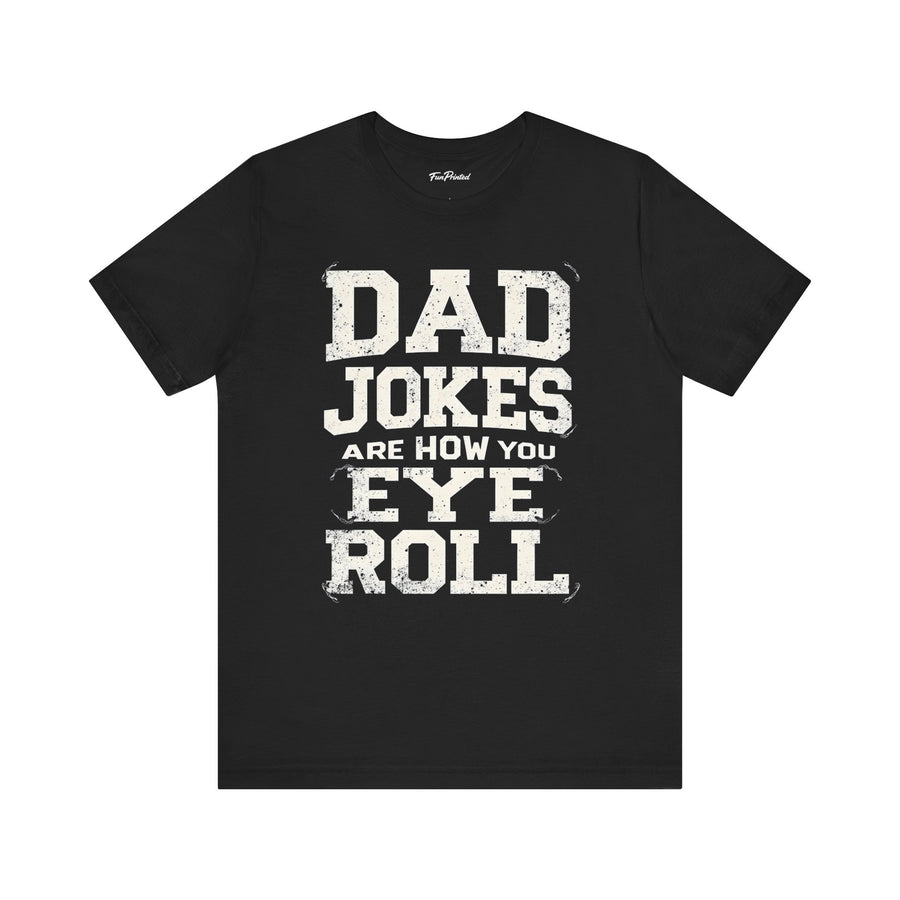 Dad Jokes Are How Eye Roll – Funny Father’s Day Gift for Dad T-shirt