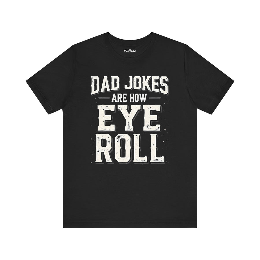 Dad Jokes Are How Eye Roll – Funny Father’s Day Gift for Dad T-shirt