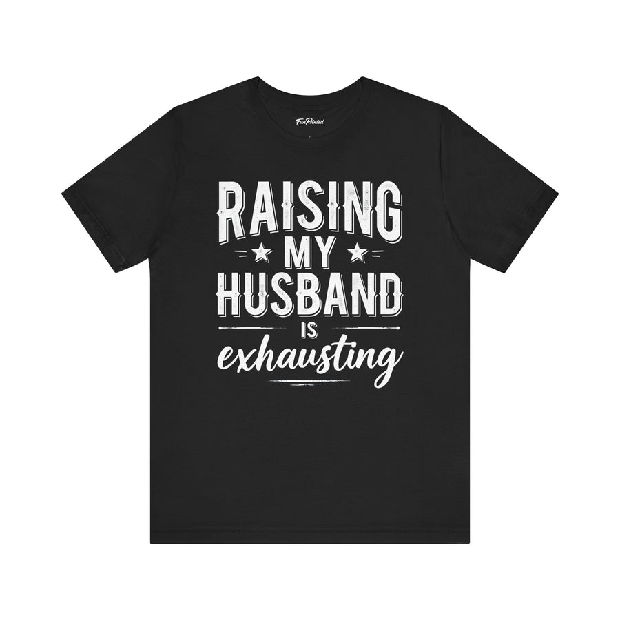 Raising My Husband Is Exhausting – Funny Wife Quote Gift T-shirt
