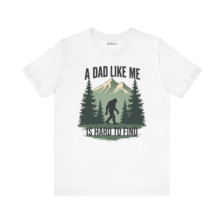 A Dad Like Me Is Hard to Find – Funny Bigfoot Cool Dad Father’s Day Gift T-shirt