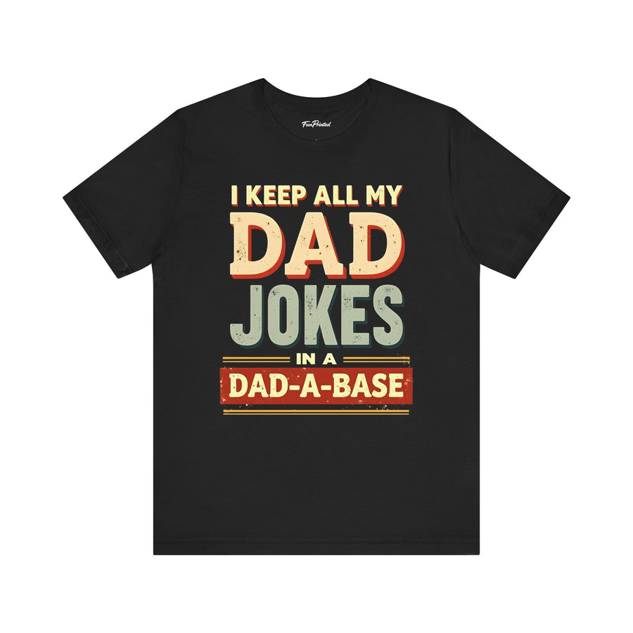 I Keep All My Dad Jokes in a Dad-A-Base – Funny Dad Father’s Day Gift for Dad T-shirt