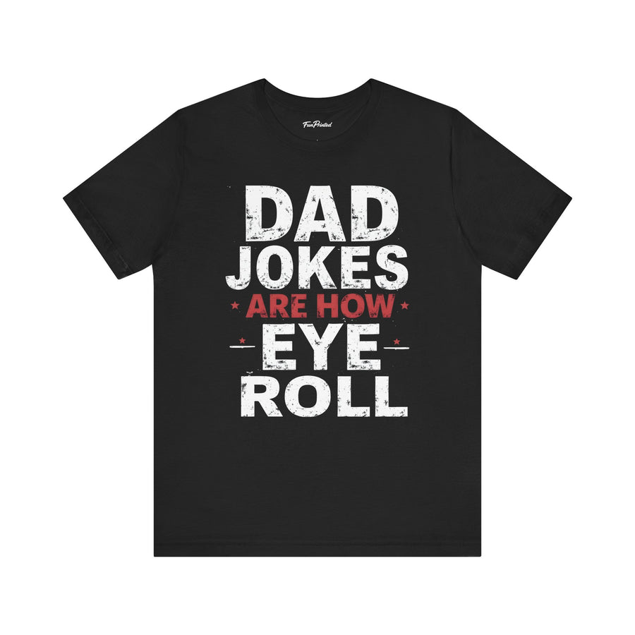 Dad Jokes Are How Eye Roll – Funny Father’s Day Gift for Dad T-shirt