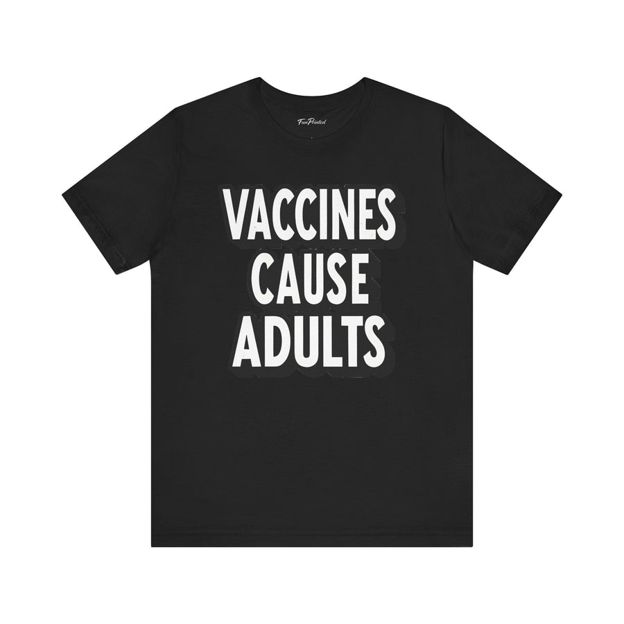 Vaccines Cause Adults – Funny Pro-Science Quote Gift T-shirt