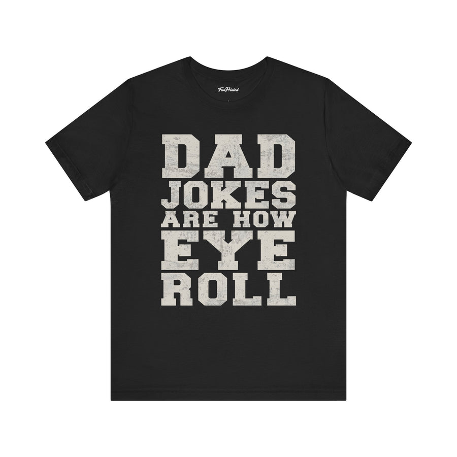 Dad Jokes Are How Eye Roll – Funny Father’s Day Gift for Dad T-shirt