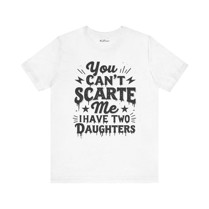 You Can’t Scare Me I Have Two Daughters Funny Dad, Father’s Day Gift for Dad T-Shirt