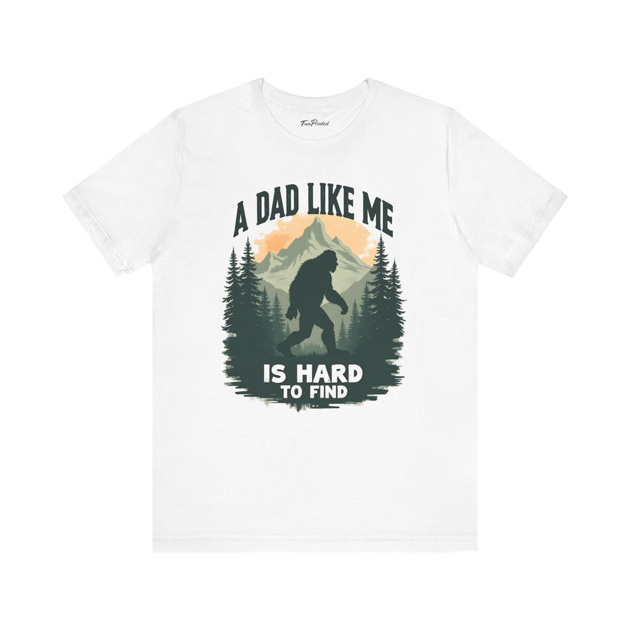 A Dad Like Me Is Hard to Find – Funny Bigfoot Cool Dad Father’s Day Gift T-shirt