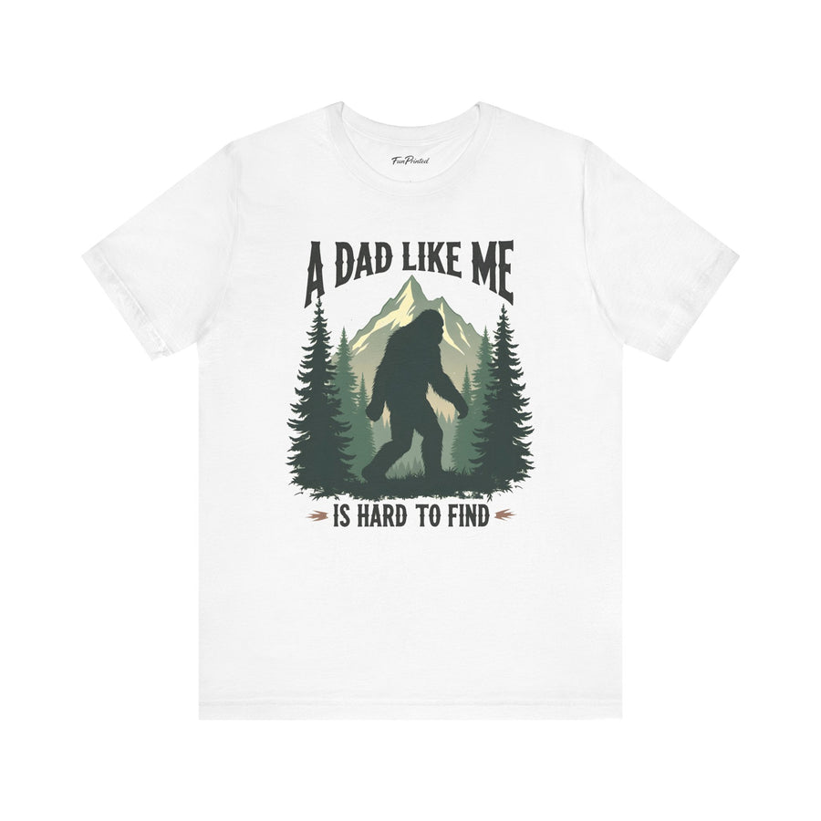 A Dad Like Me Is Hard to Find – Funny Bigfoot Cool Dad Father’s Day Gift T-shirt