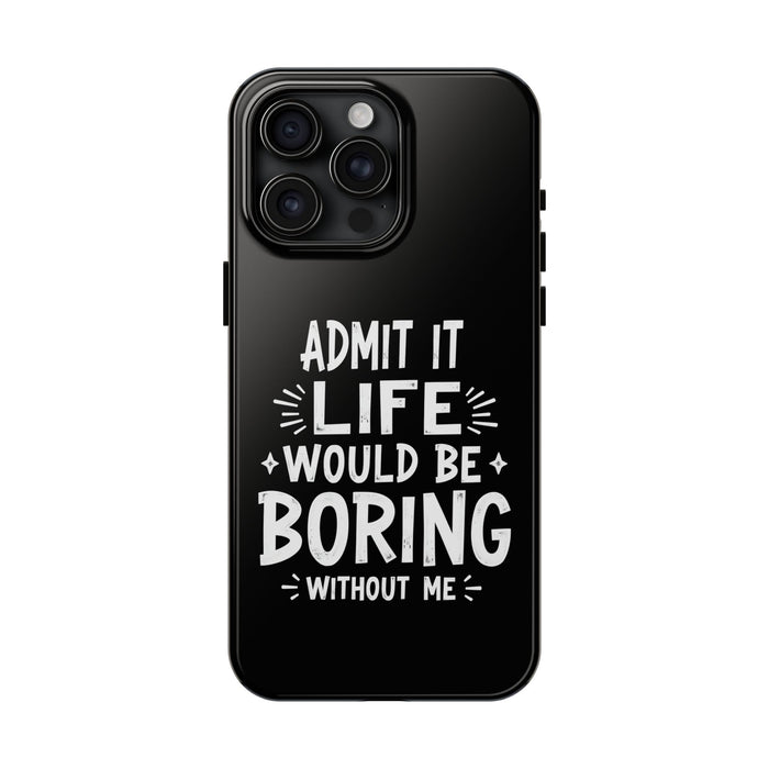 Admit It Life Would Be Boring Without Me Funny Sarcastic Saying Phone Case