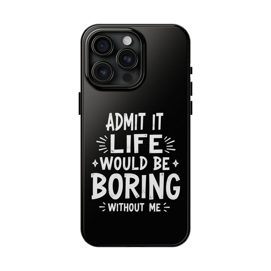 Admit It Life Would Be Boring Without Me Funny Sarcastic Saying Phone Case