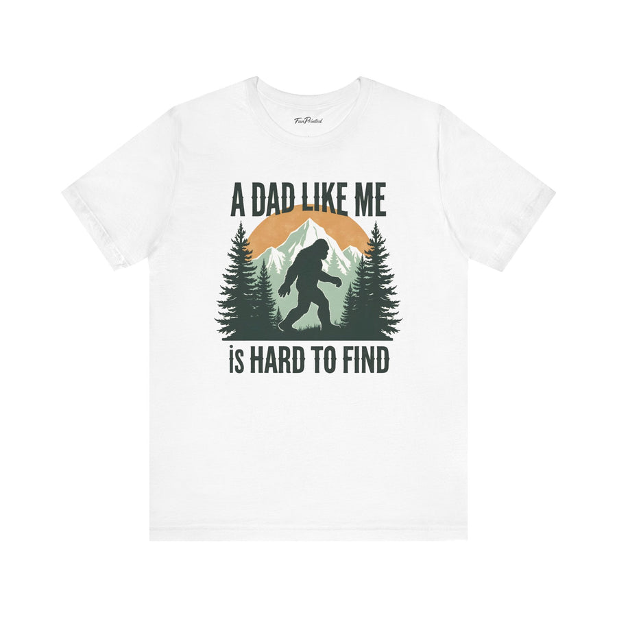 A Dad Like Me Is Hard to Find – Funny Bigfoot Cool Dad Father’s Day Gift T-shirt