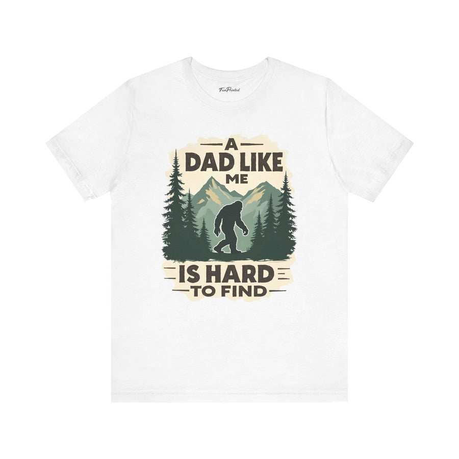 A Dad Like Me Is Hard to Find – Funny Bigfoot Cool Dad Father’s Day Gift T-shirt