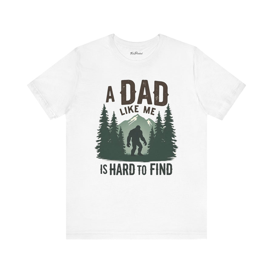 A Dad Like Me Is Hard to Find – Funny Bigfoot Cool Dad Father’s Day Gift T-shirt