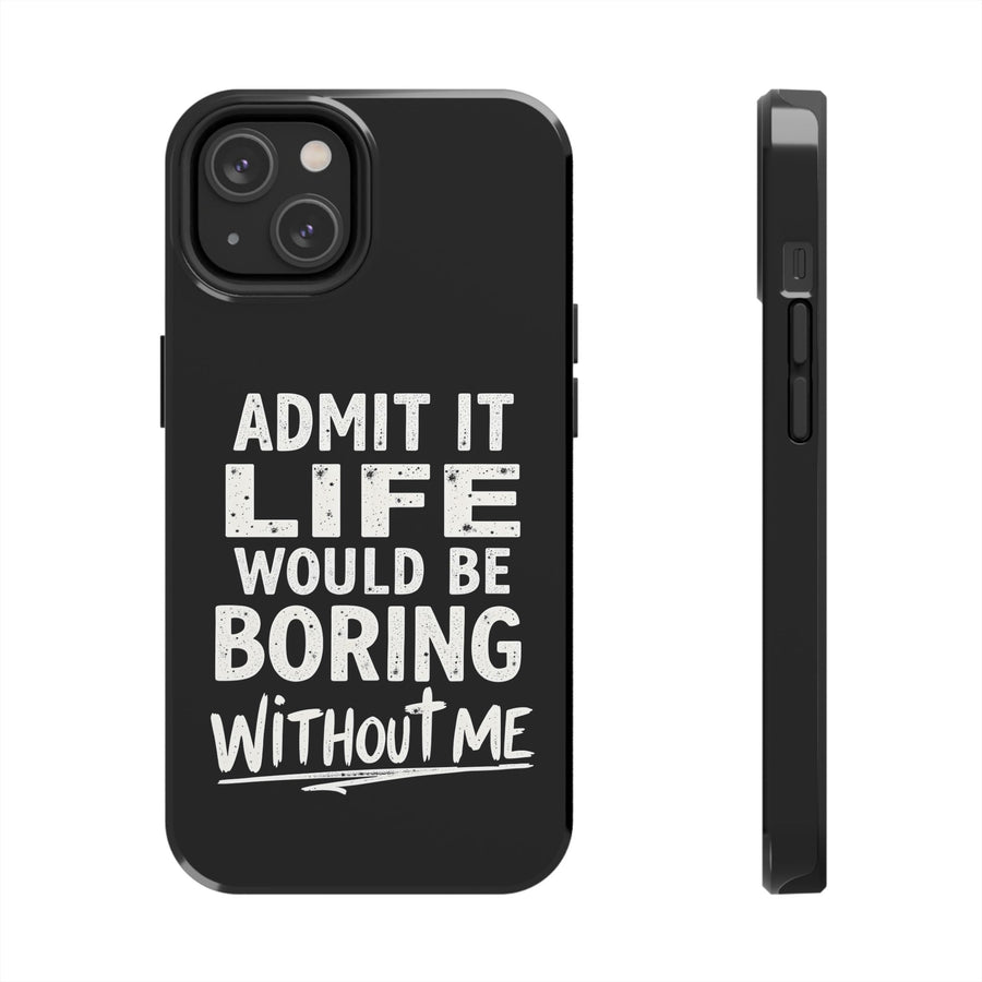 Admit It Life Would Be Boring Without Me Funny Sarcastic Saying Phone Case