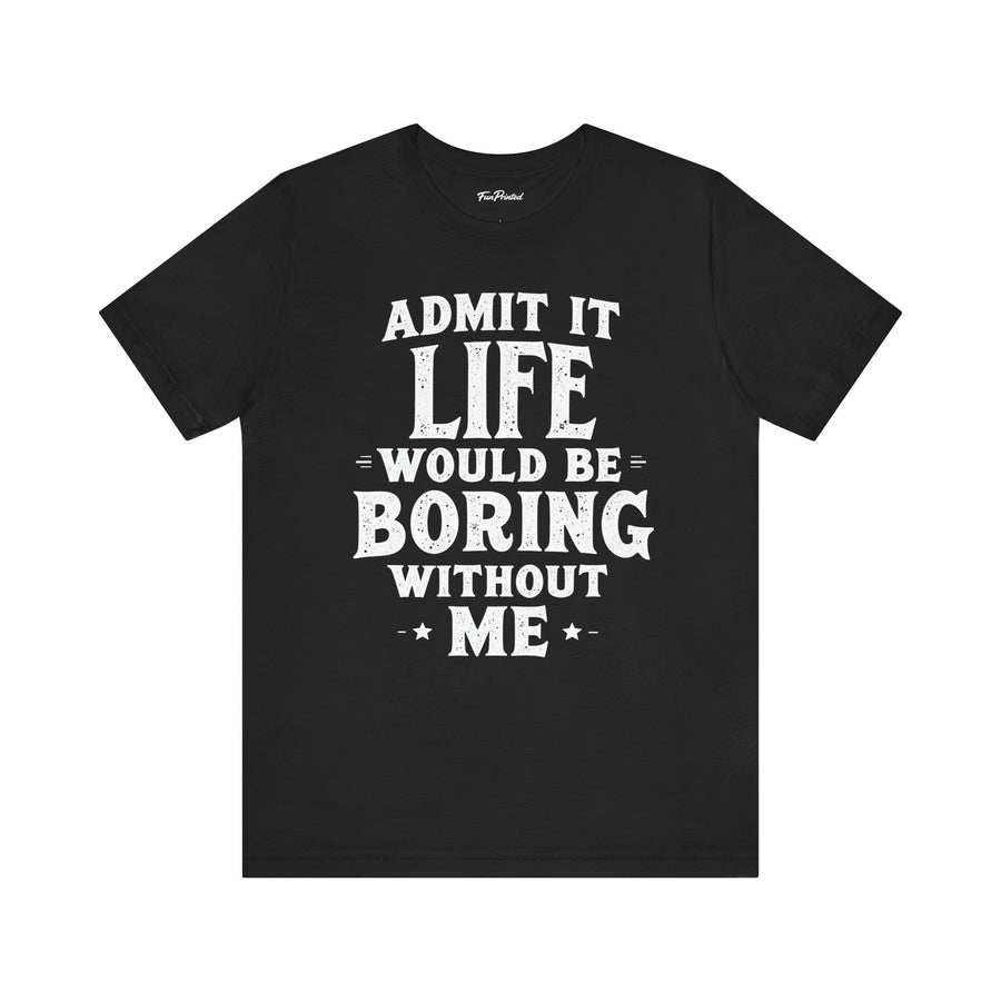 Funny Sarcastic Saying Tee Shirt for Men Women, Life Would Be Boring Humor Gift T-Shirt
