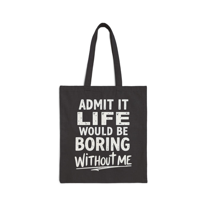 Admit It Life Would Be Boring Without Me Funny Sarcastic Saying Tote Bag