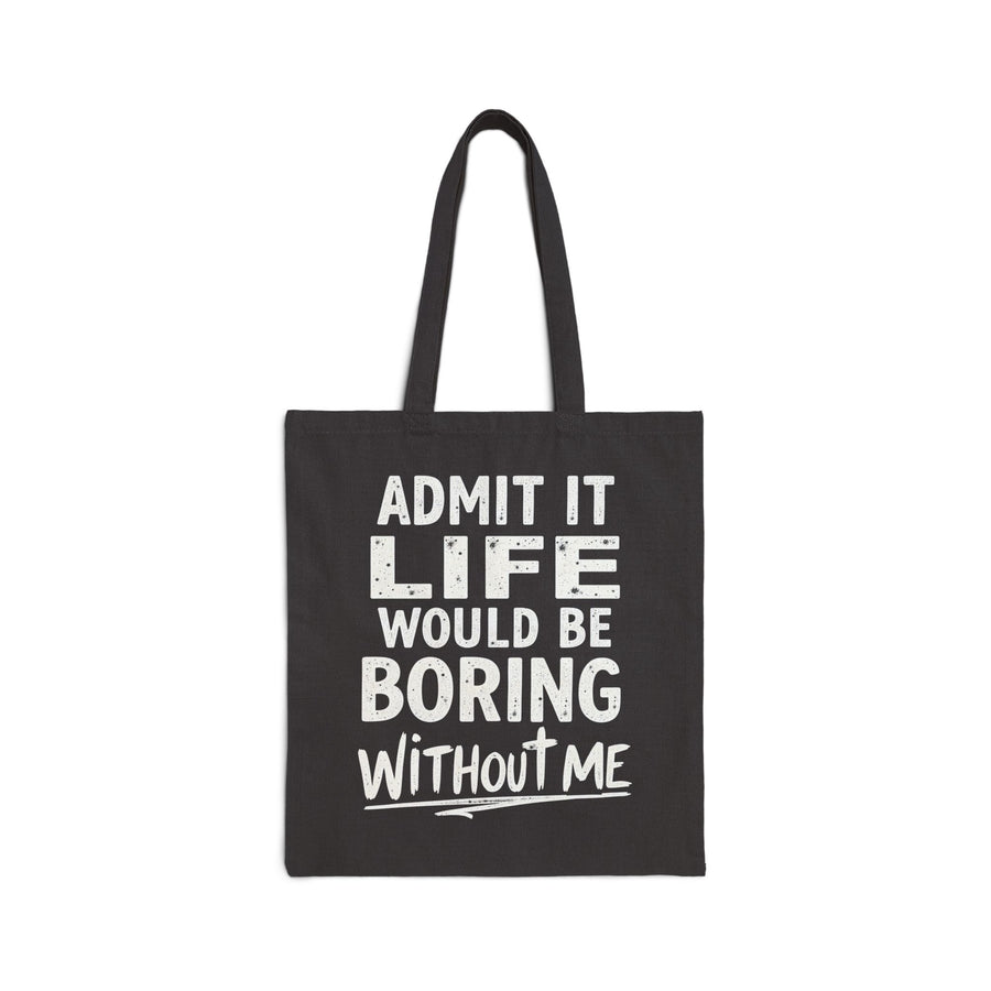 Admit It Life Would Be Boring Without Me Funny Sarcastic Saying Tote Bag