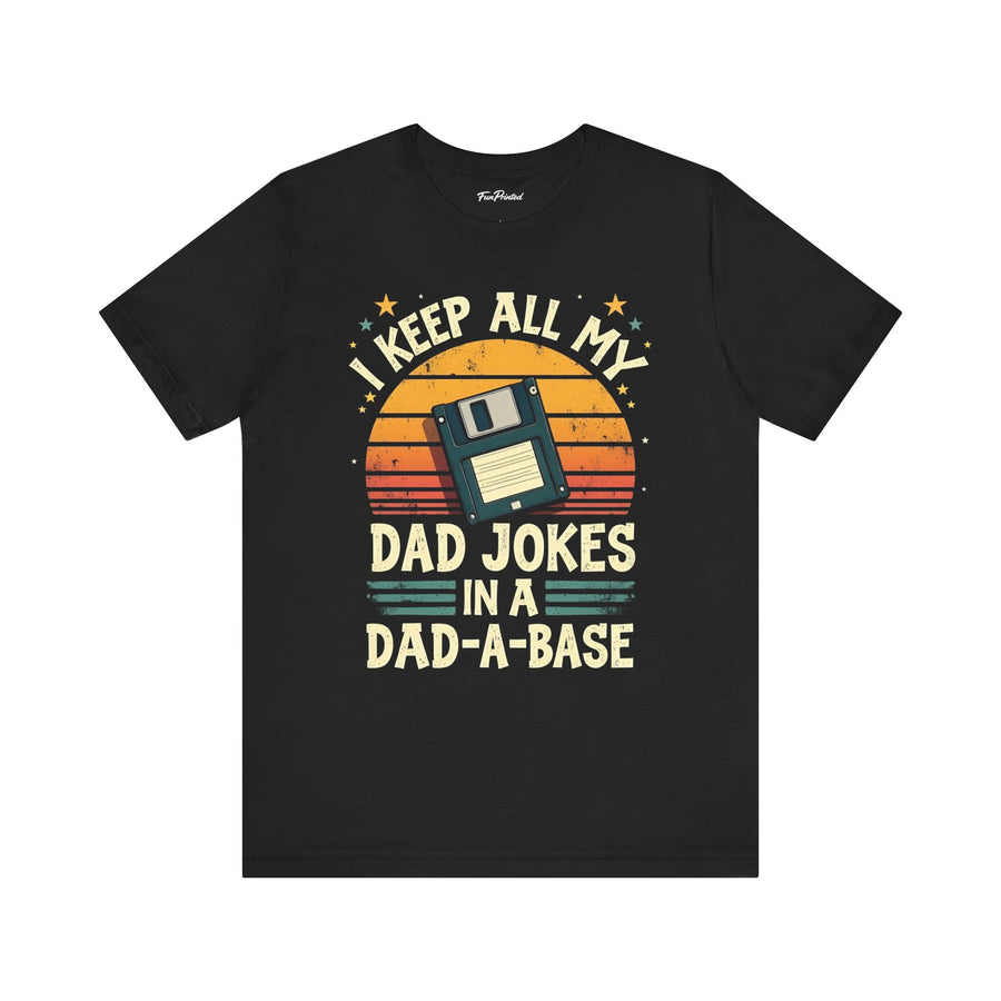 I Keep All My Dad Jokes in a Dad-A-Base – Funny Dad Father’s Day Gift for Dad T-shirt