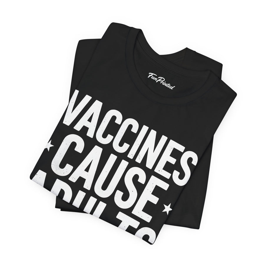 Vaccines Cause Adults – Funny Pro-Science Quote Gift T-shirt