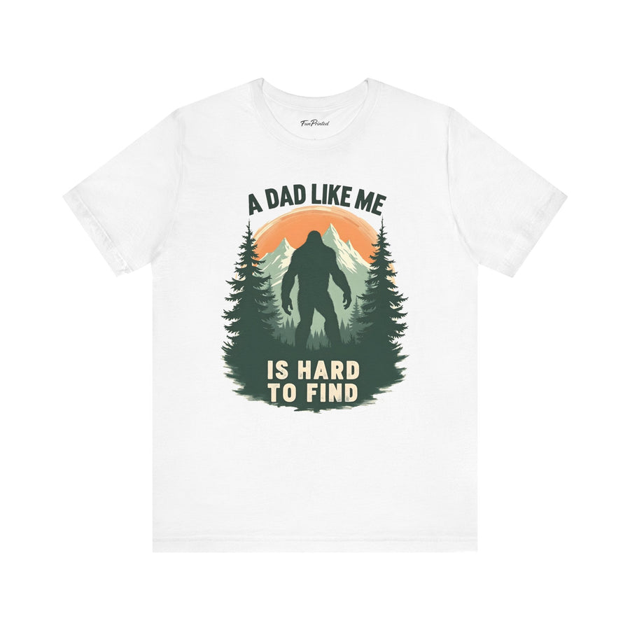 A Dad Like Me Is Hard to Find – Funny Bigfoot Cool Dad Father’s Day Gift T-shirt