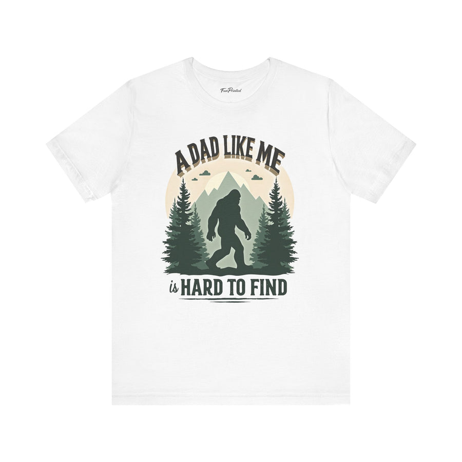 A Dad Like Me Is Hard to Find – Funny Bigfoot Cool Dad Father’s Day Gift T-shirt