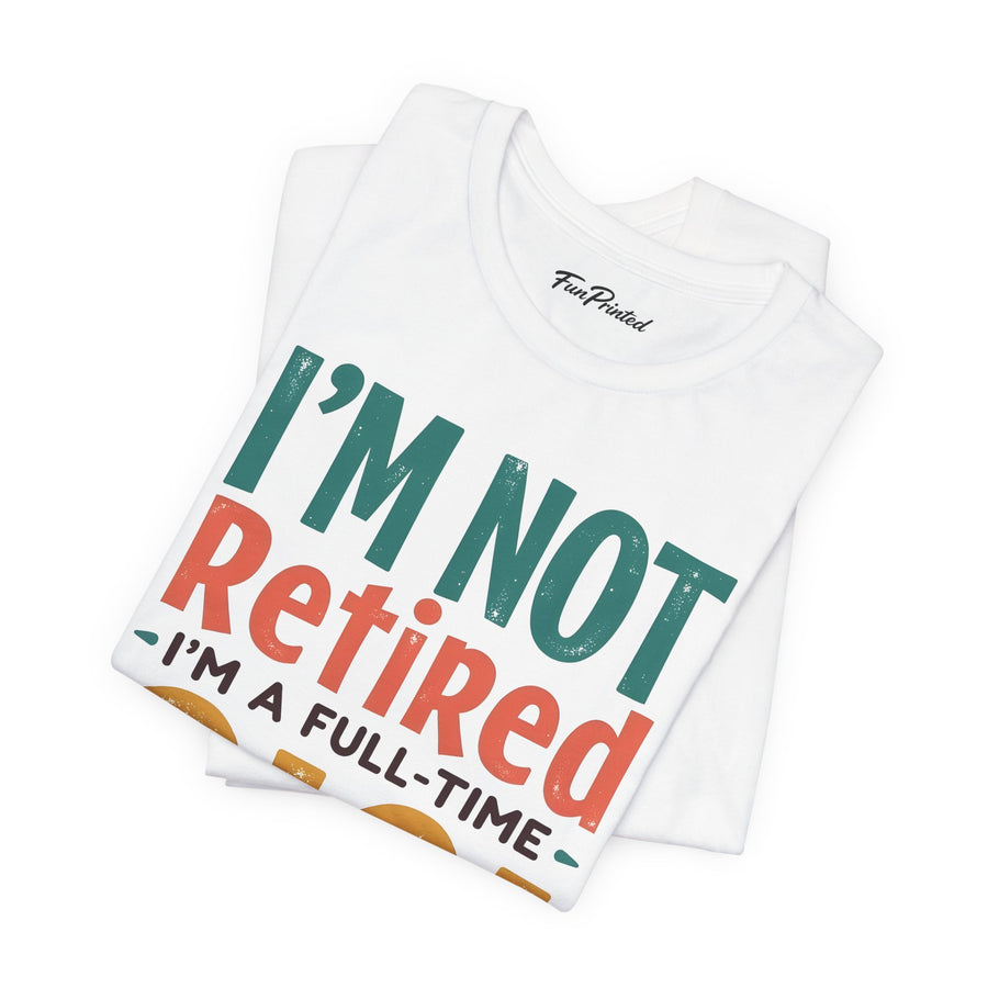 I’m Not Retired I’m a Full-Time Gigi – Funny Grandma Mother’s Day Gift T-shirt