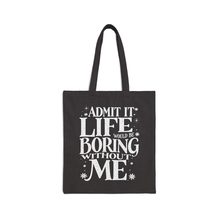 Admit It Life Would Be Boring Without Me Funny Sarcastic Saying Tote Bag