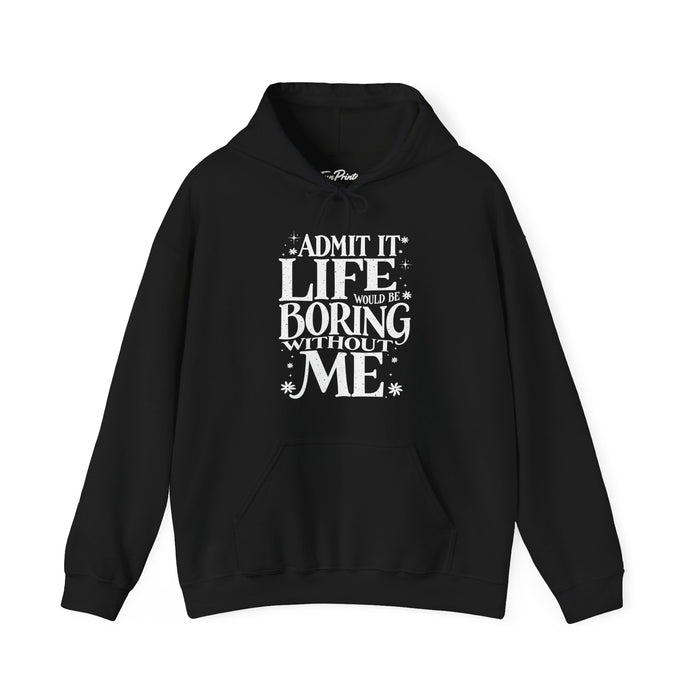 Admit It Life Would Be Boring Without Me Funny Sarcastic Saying Hoodie