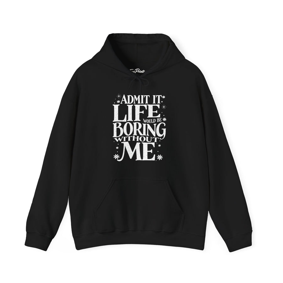 Admit It Life Would Be Boring Without Me Funny Sarcastic Saying Hoodie